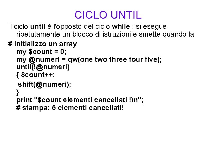 CICLO UNTIL Il ciclo until è l'opposto del ciclo while : si esegue ripetutamente