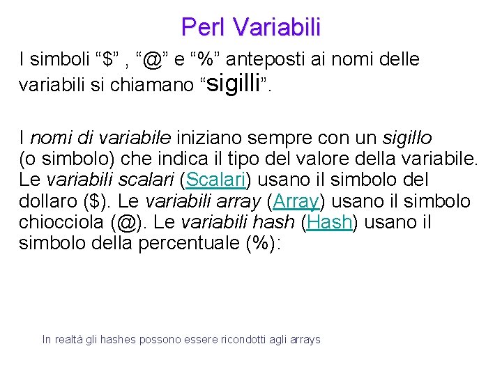 Perl Variabili I simboli “$” , “@” e “%” anteposti ai nomi delle variabili