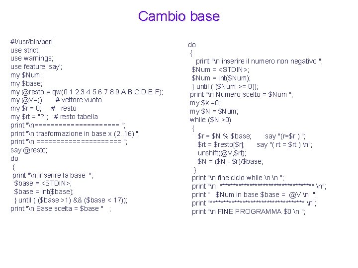 Cambio base #!/usr/bin/perl use strict; use warnings; use feature 'say'; my $Num ; my