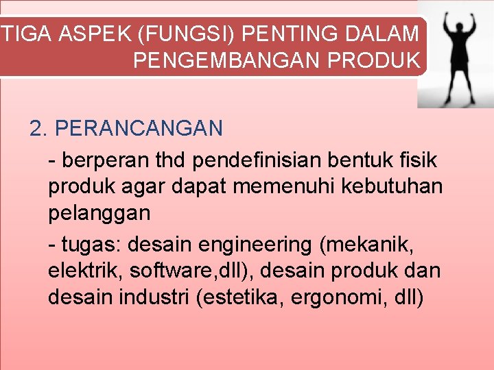 TIGA ASPEK (FUNGSI) PENTING DALAM PENGEMBANGAN PRODUK 2. PERANCANGAN - berperan thd pendefinisian bentuk