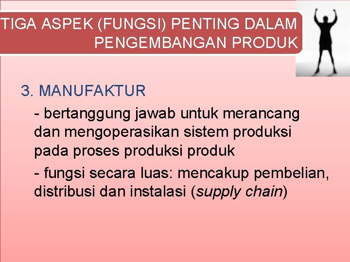 TIGA ASPEK (FUNGSI) PENTING DALAM PENGEMBANGAN PRODUK 3. MANUFAKTUR - bertanggung jawab untuk merancang