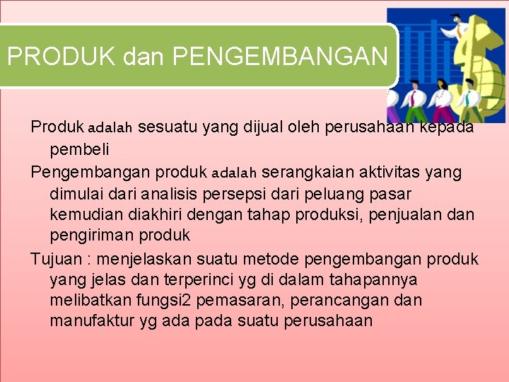 PRODUK dan PENGEMBANGAN Produk adalah sesuatu yang dijual oleh perusahaan kepada pembeli Pengembangan produk