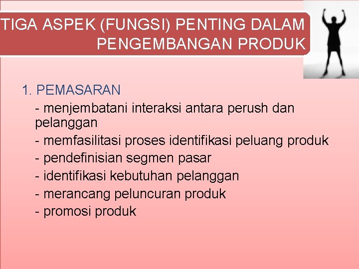 TIGA ASPEK (FUNGSI) PENTING DALAM PENGEMBANGAN PRODUK 1. PEMASARAN - menjembatani interaksi antara perush