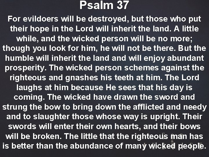 Psalm 37 For evildoers will be destroyed, but those who put their hope in