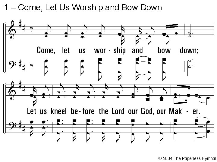 1 – Come, Let Us Worship and Bow Down © 2004 The Paperless Hymnal™