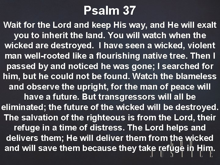 Psalm 37 Wait for the Lord and keep His way, and He will exalt