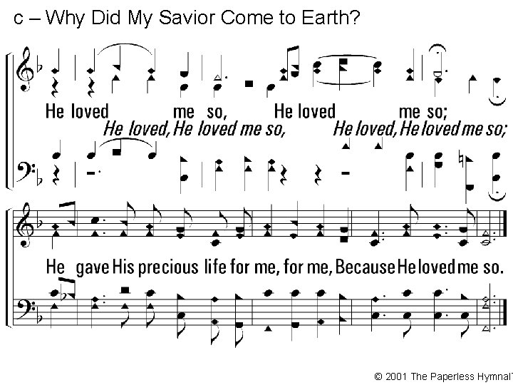 c – Why Did My Savior Come to Earth? He loved me so, He