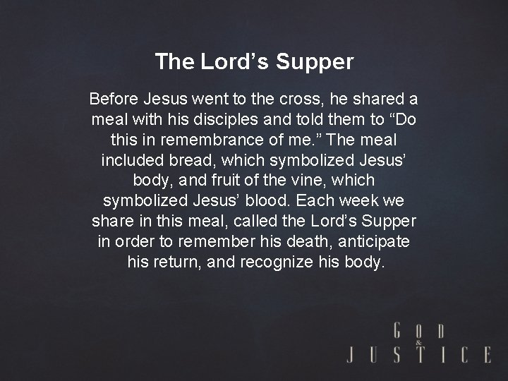 The Lord’s Supper Before Jesus went to the cross, he shared a meal with