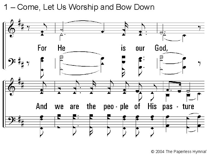 1 – Come, Let Us Worship and Bow Down © 2004 The Paperless Hymnal™