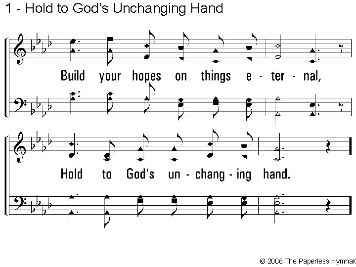 1 - Hold to God’s Unchanging Hand © 2006 The Paperless Hymnal® 