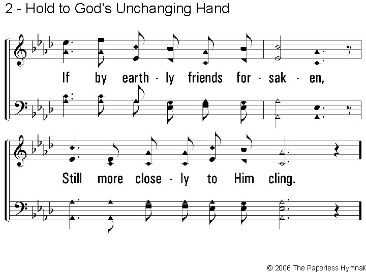 2 - Hold to God’s Unchanging Hand © 2006 The Paperless Hymnal® 