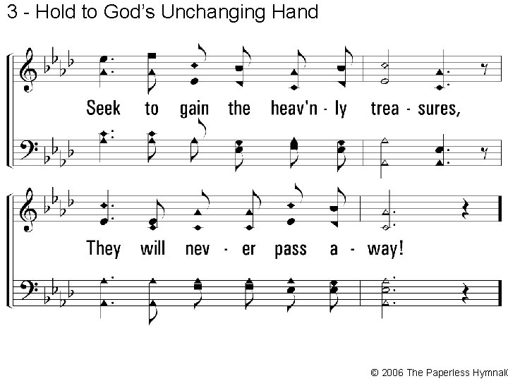 3 - Hold to God’s Unchanging Hand © 2006 The Paperless Hymnal® 