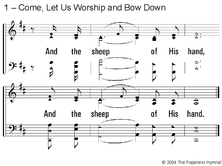 1 – Come, Let Us Worship and Bow Down © 2004 The Paperless Hymnal™