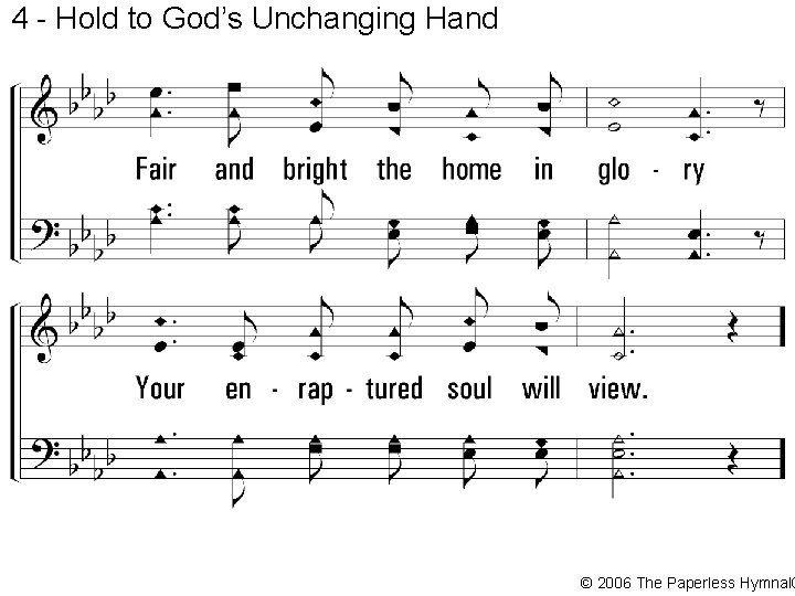 4 - Hold to God’s Unchanging Hand © 2006 The Paperless Hymnal® 