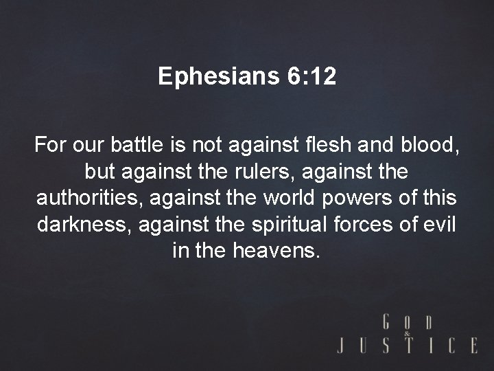 Ephesians 6: 12 For our battle is not against flesh and blood, but against