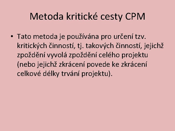 Metoda kritické cesty CPM • Tato metoda je používána pro určení tzv. kritických činností,