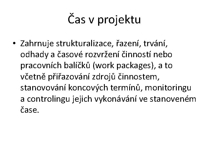 Čas v projektu • Zahrnuje strukturalizace, řazení, trvání, odhady a časové rozvržení činností nebo