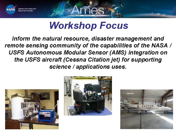 Workshop Focus Inform the natural resource, disaster management and remote sensing community of the