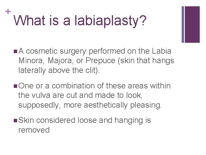 + What is a labiaplasty? n. A cosmetic surgery performed on the Labia Minora,
