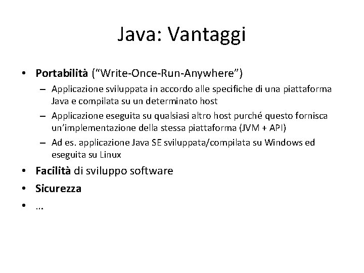 Java: Vantaggi • Portabilità (“Write-Once-Run-Anywhere”) – Applicazione sviluppata in accordo alle specifiche di una