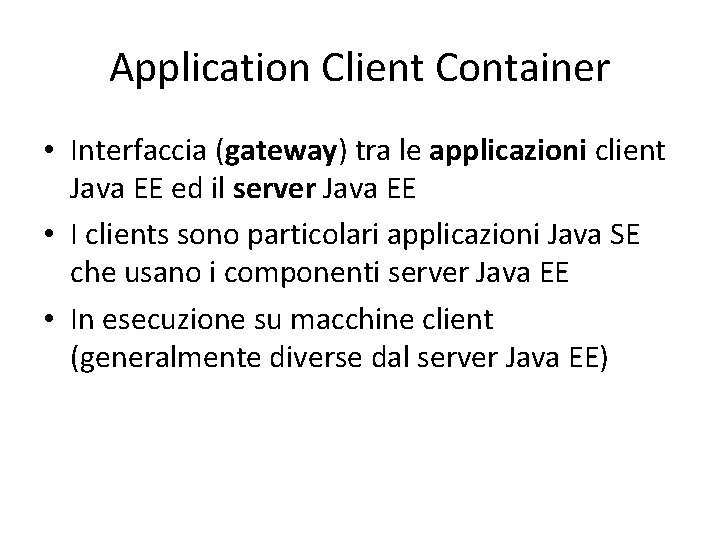 Application Client Container • Interfaccia (gateway) tra le applicazioni client Java EE ed il