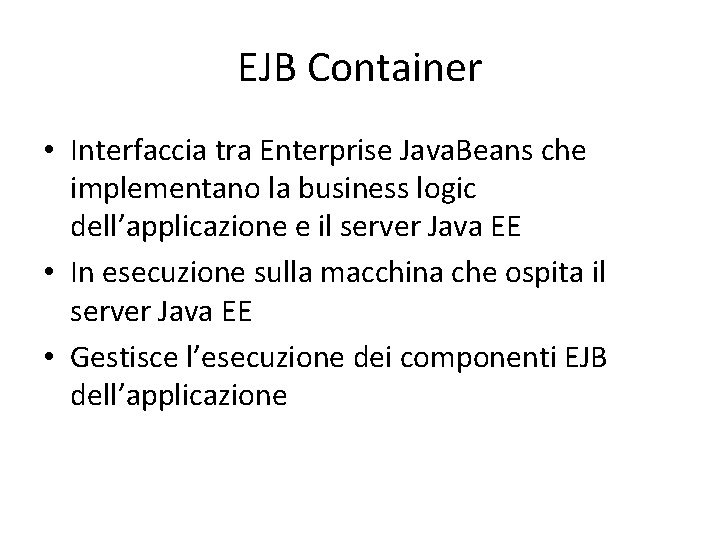 EJB Container • Interfaccia tra Enterprise Java. Beans che implementano la business logic dell’applicazione