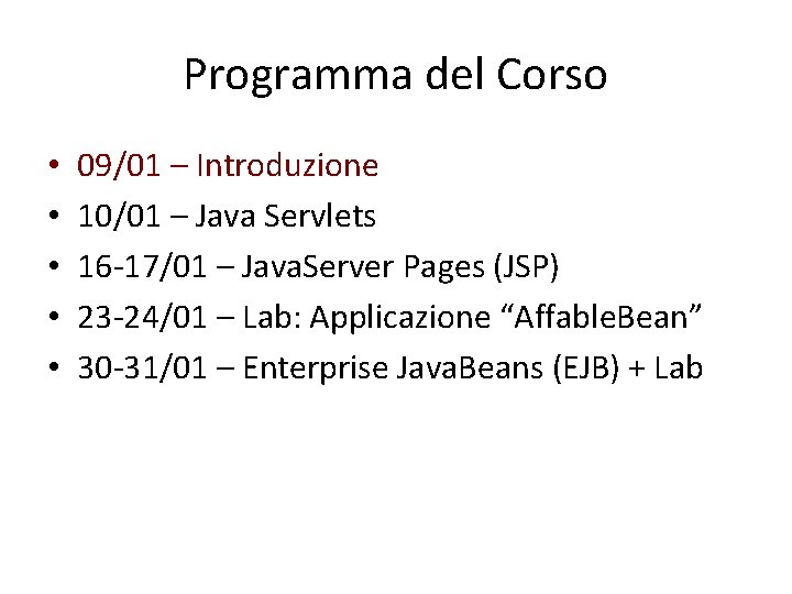 Programma del Corso • • • 09/01 – Introduzione 10/01 – Java Servlets 16