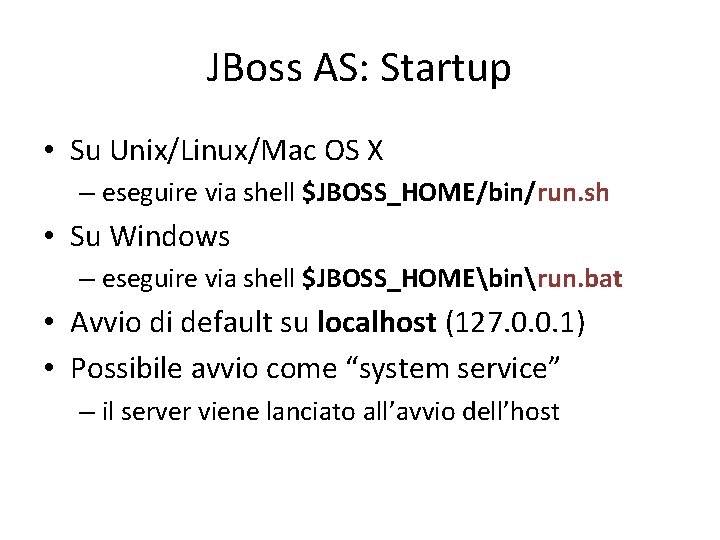 JBoss AS: Startup • Su Unix/Linux/Mac OS X – eseguire via shell $JBOSS_HOME/bin/run. sh