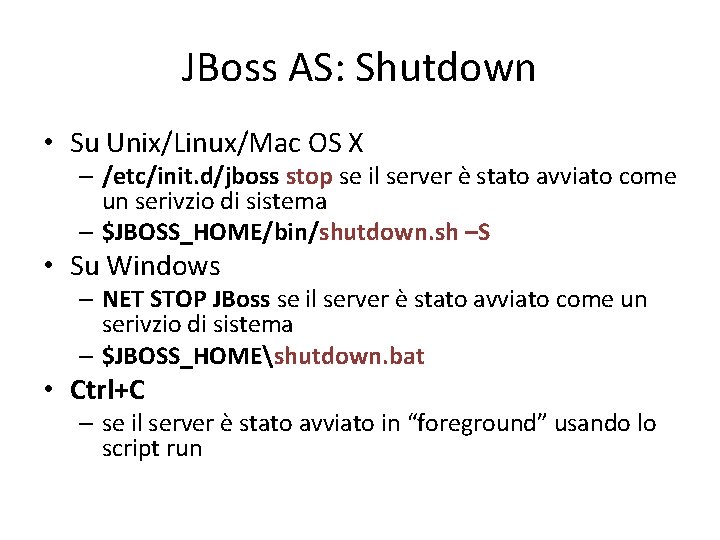 JBoss AS: Shutdown • Su Unix/Linux/Mac OS X – /etc/init. d/jboss stop se il