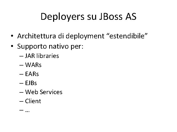 Deployers su JBoss AS • Architettura di deployment “estendibile” • Supporto nativo per: –
