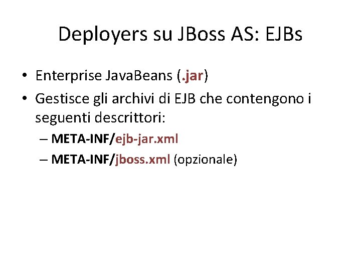 Deployers su JBoss AS: EJBs • Enterprise Java. Beans (. jar) • Gestisce gli