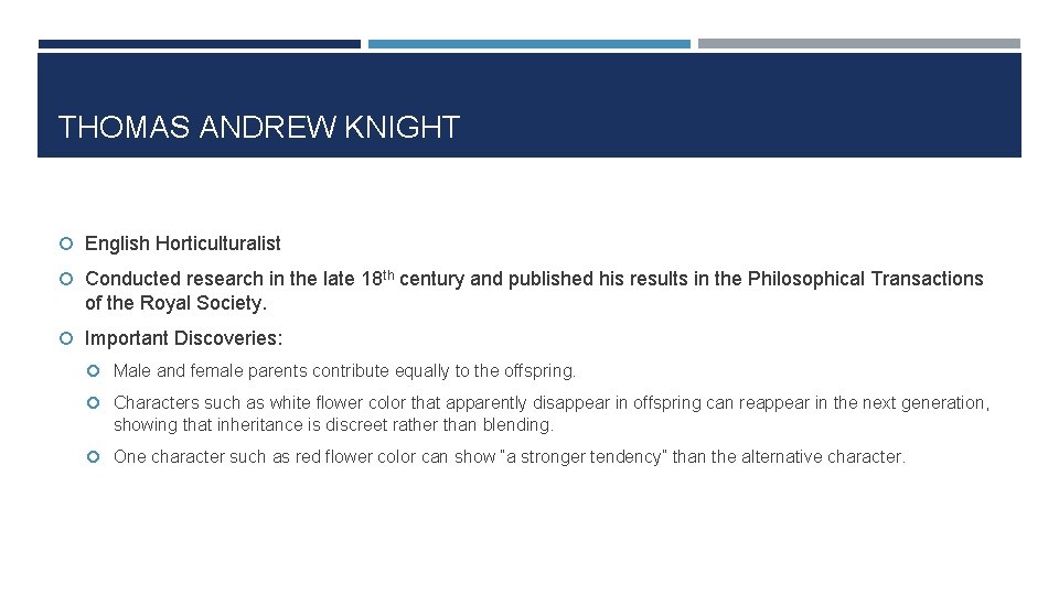 THOMAS ANDREW KNIGHT English Horticulturalist Conducted research in the late 18 th century and