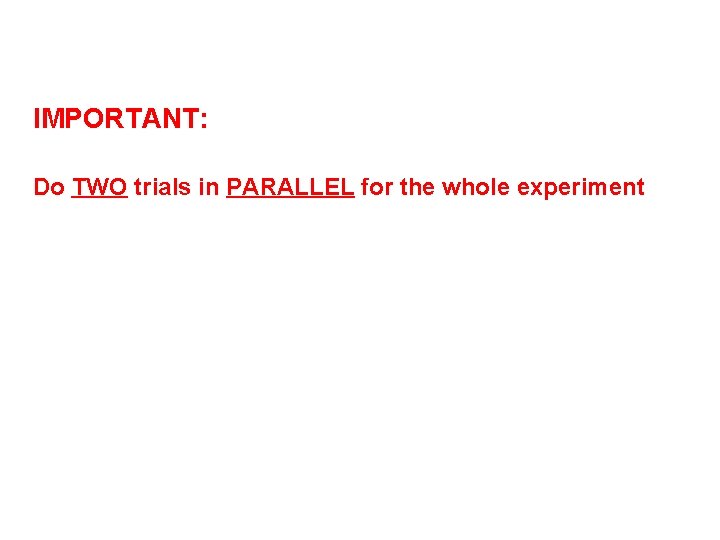 IMPORTANT: Do TWO trials in PARALLEL for the whole experiment 
