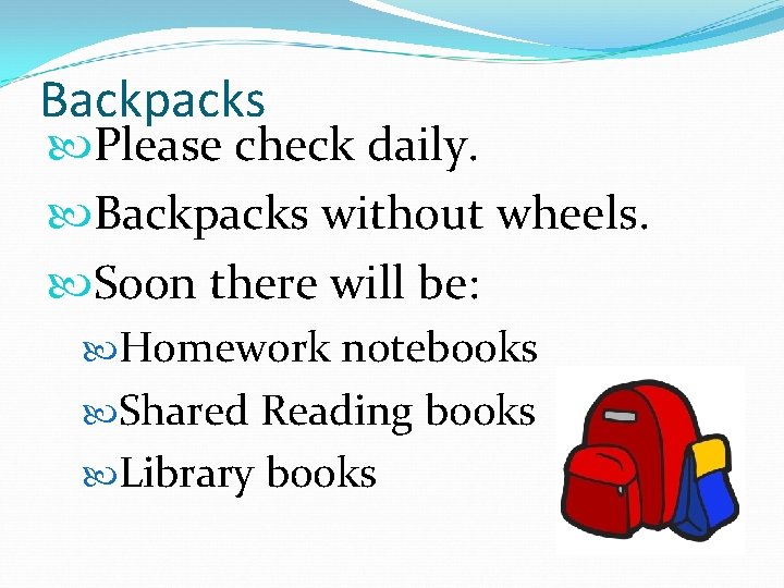 Backpacks Please check daily. Backpacks without wheels. Soon there will be: Homework notebooks Shared