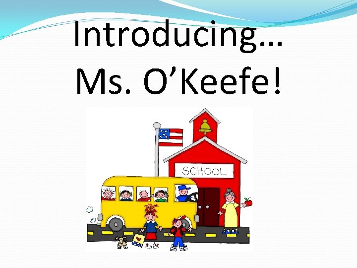 Introducing… Ms. O’Keefe! 