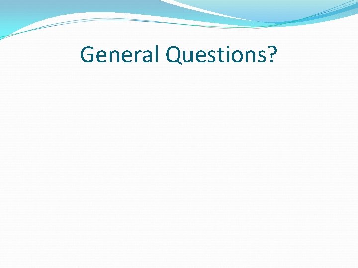 General Questions? 