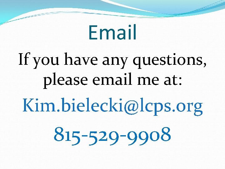 Email If you have any questions, please email me at: Kim. bielecki@lcps. org 815