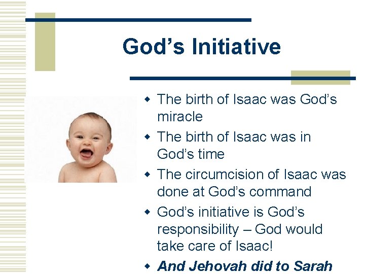 God’s Initiative w The birth of Isaac was God’s miracle w The birth of