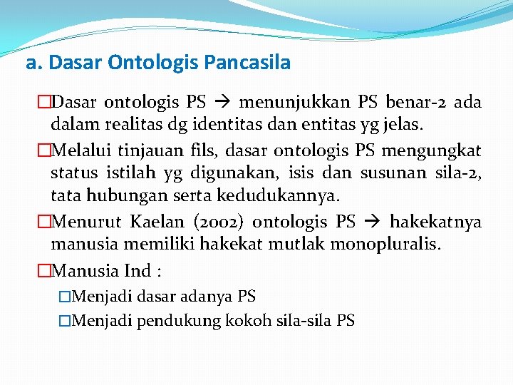 a. Dasar Ontologis Pancasila �Dasar ontologis PS menunjukkan PS benar-2 ada dalam realitas dg