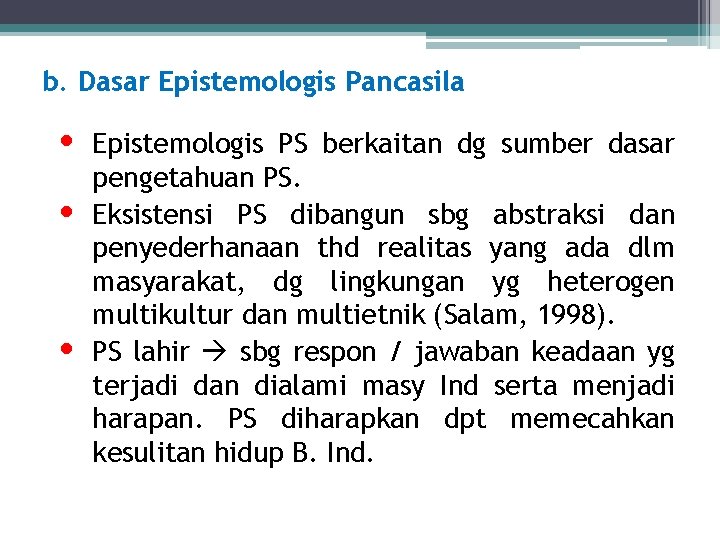 b. Dasar Epistemologis Pancasila • • • Epistemologis PS berkaitan dg sumber dasar pengetahuan