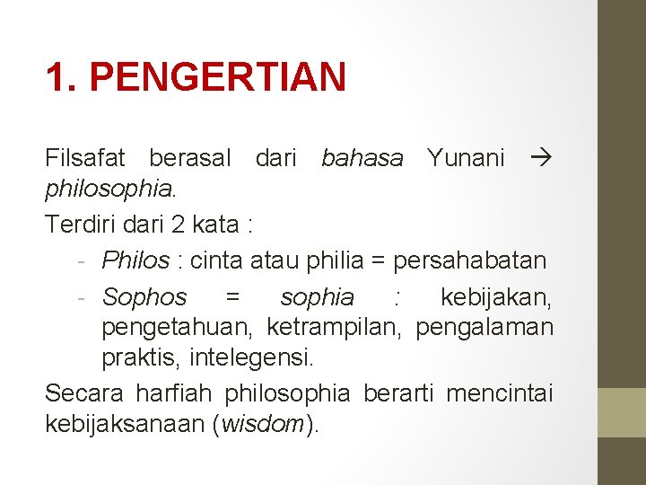 1. PENGERTIAN Filsafat berasal dari bahasa Yunani philosophia. Terdiri dari 2 kata : -