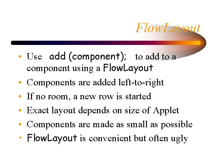 Flow. Layout • Use add (component); to add to a component using a Flow.