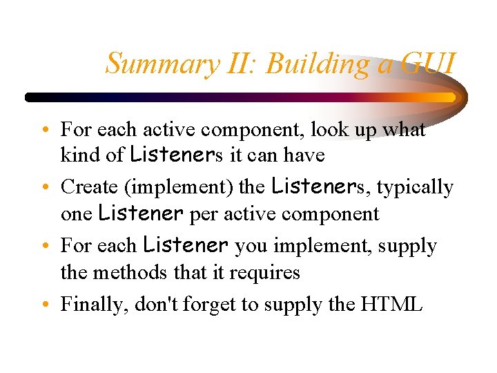 Summary II: Building a GUI • For each active component, look up what kind