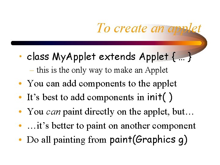 To create an applet • class My. Applet extends Applet { … } – To create an applet • class My. Applet extends Applet { … } –