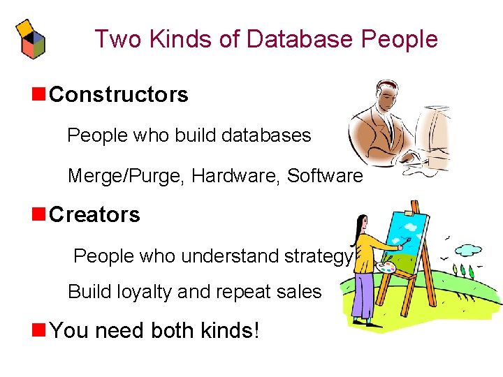 Two Kinds of Database People n Constructors People who build databases Merge/Purge, Hardware, Software