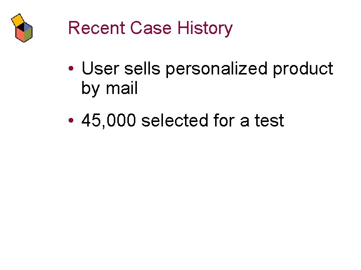 Recent Case History • User sells personalized product by mail • 45, 000 selected
