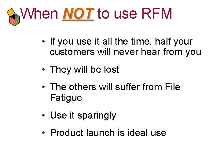 When NOT to use RFM • If you use it all the time, half