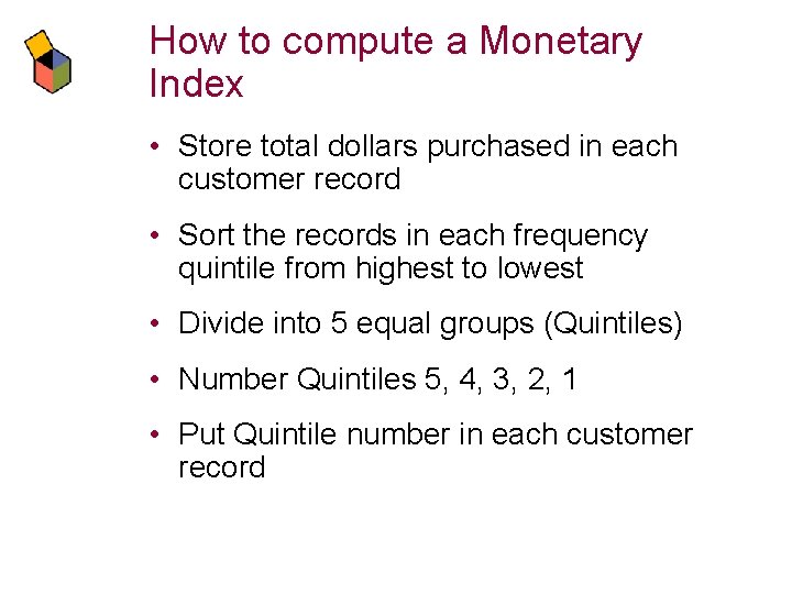 How to compute a Monetary Index • Store total dollars purchased in each customer