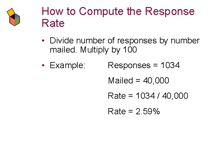 How to Compute the Response Rate • Divide number of responses by number mailed.