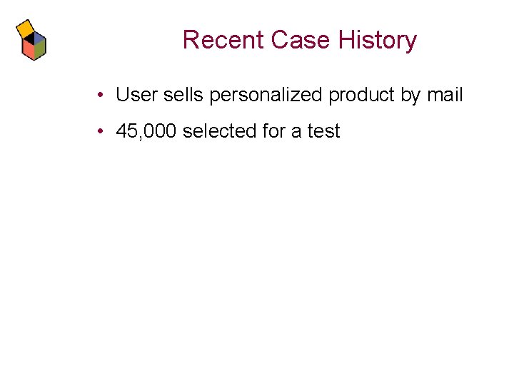 Recent Case History • User sells personalized product by mail • 45, 000 selected